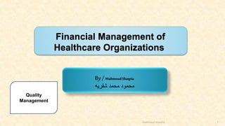 Financial Management of
Healthcare Organizations
By / MahmoudShaqria
‫شقريه‬ ‫محمد‬ ‫محمود‬
mahmoud shaqria 1
Quality
Management
 