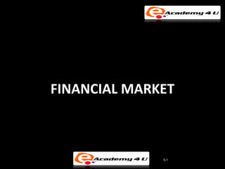 FINANCIAL MARKET



              5-1
 