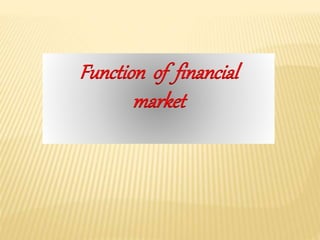 Function of financial
market
 