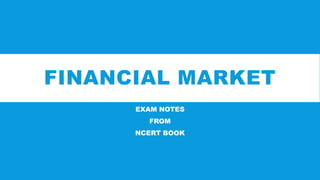 FINANCIAL MARKET
EXAM NOTES
FROM
NCERT BOOK
 