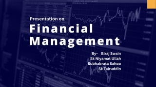 Financial
Management
Presentation on
By- Biraj Swain
Sk Niyamat Ullah
Subhabrata Sahoo
Sk Tairuddin
 