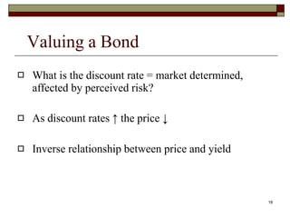 18
Valuing a Bond
 What is the discount rate = market determined,
affected by perceived risk?
 As discount rates ↑ the p...