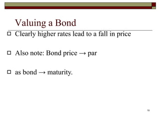 19
Valuing a Bond
 Clearly higher rates lead to a fall in price
 Also note: Bond price → par
 as bond → maturity.
 