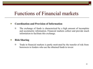 23
Functions of Financial markets
 Coordination and Provision of Information
 The exchange of funds is characterized by ...