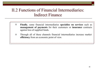 II.2 Functions of Financial Intermediaries:
Indirect Finance
 Finally, some financial intermediaries specialize on servic...