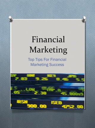 Financial
Marketing
Top Tips For Financial
 Marketing Success
 