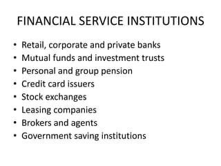 FINANCIAL SERVICE INSTITUTIONS
• Retail, corporate and private banks
• Mutual funds and investment trusts
• Personal and group pension
• Credit card issuers
• Stock exchanges
• Leasing companies
• Brokers and agents
• Government saving institutions
 