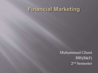 Muhammad Ghani
BBS(B&F)
2nd Semester
 
