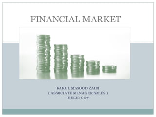 KAKUL MASOOD ZAIDI ( ASSOCIATE MANAGER SALES ) DELHI GO7 FINANCIAL MARKET  