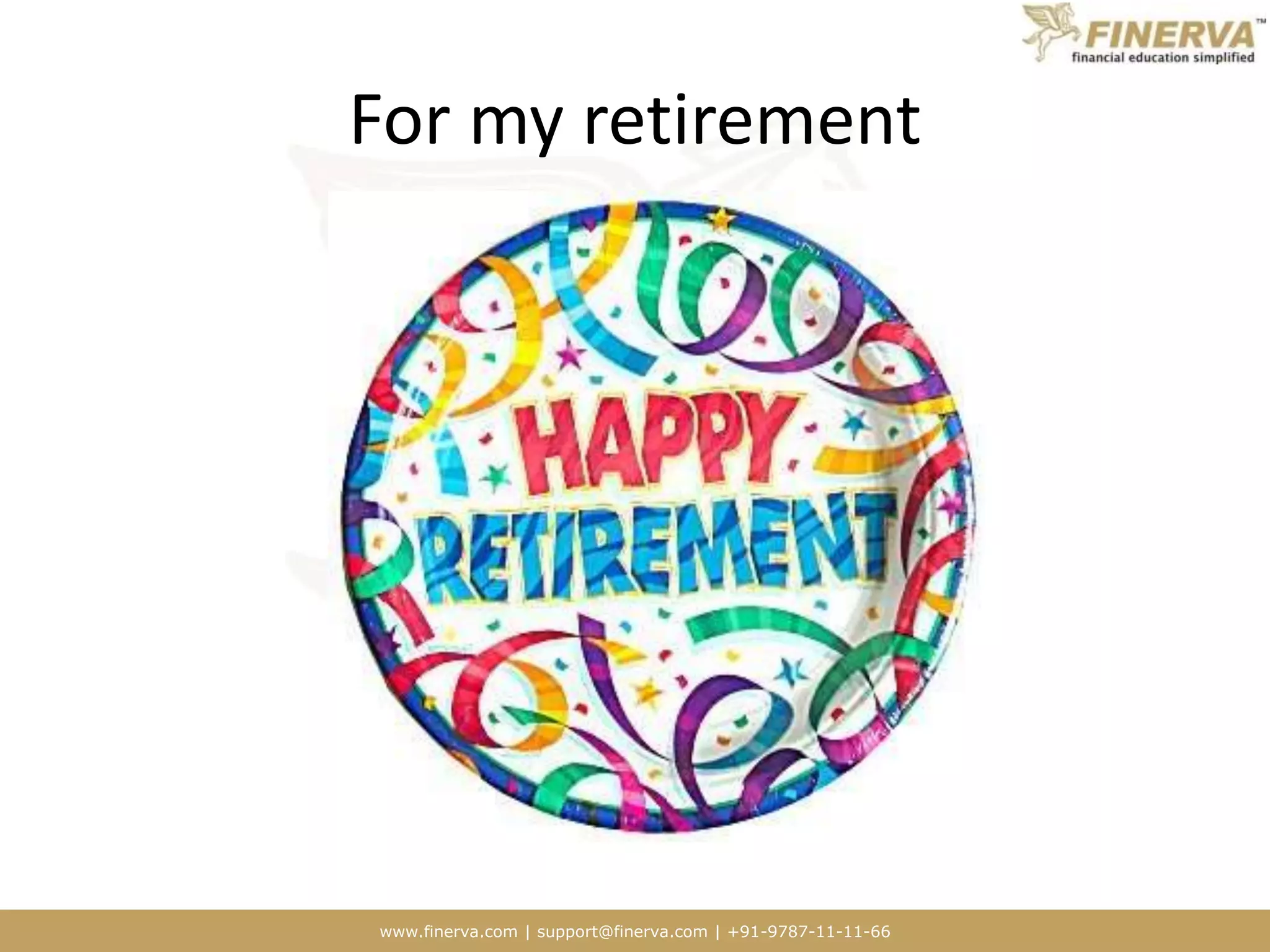 www.finerva.com | support@finerva.com | +91-9787-11-11-66
For my retirement
 