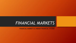 FINANCIAL MARKETS
FINANCIAL MARKETS & INDIAN FINANCIAL SYSTEM
 