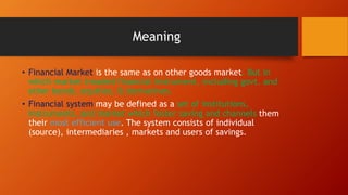 Meaning
• Financial Market is the same as on other goods market. But in
which market treaded financial instrument, includi...