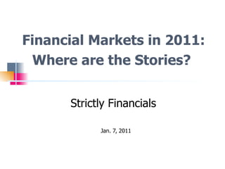 Financial Markets in 2011: Where are the Stories? Strictly Financials Jan. 7, 2011 
