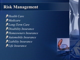 Risk Management Health Care Medicare Long-Term Care Disability Insurance Homeowners Insurance Automobile Insurance Liability Insurance Life Insurance 