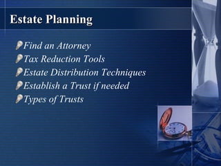 Estate Planning Find an Attorney Tax Reduction Tools Estate Distribution Techniques Establish a Trust if needed Types of Trusts 