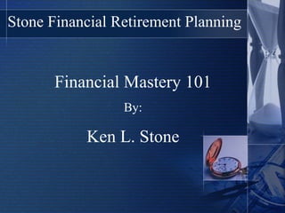 Stone Financial Retirement Planning Financial Mastery 101 By: Ken L. Stone 