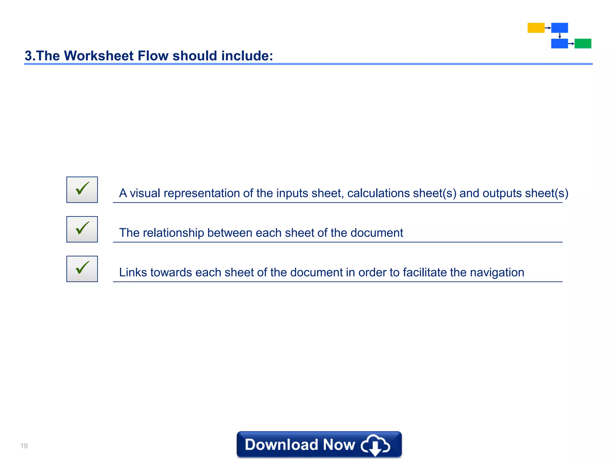 1919
3.The Worksheet Flow should include:
 A visual representation of the inputs sheet, calculations sheet(s) and outputs sheet(s)
 The relationship between each sheet of the document
 Links towards each sheet of the document in order to facilitate the navigation
 