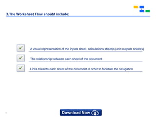 1919
3.The Worksheet Flow should include:
 A visual representation of the inputs sheet, calculations sheet(s) and outputs sheet(s)
 The relationship between each sheet of the document
 Links towards each sheet of the document in order to facilitate the navigation
 
