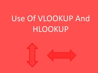 Use Of VLOOKUP And
HLOOKUP