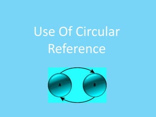 Use Of Circular
Reference