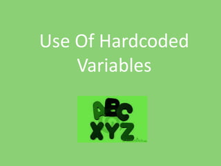 Use Of Hardcoded
Variables