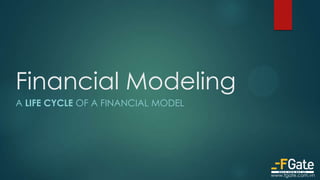 Financial Modeling
A LIFE CYCLE OF A FINANCIAL MODEL
www.fgate.com.vn
 