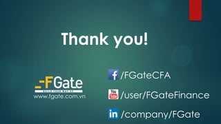 Thank you!
www.fgate.com.vn
/FGateCFA
/user/FGateFinance
/company/FGate
 