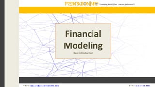 Financial
Modeling
Basic Introduction
Providing World Class Learning Solutions!!!
E m a i l : s u p p o r t @ p r e p a r a t i o n i n f o . c o m C a l l : + 1 - 5 1 8 - 6 3 5 - 8 4 5 6
 