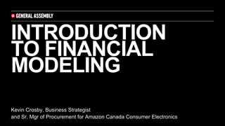 INTRODUCTION
TO FINANCIAL
MODELING
Kevin Crosby, Business Strategist
and Sr. Mgr of Procurement for Amazon Canada Consumer Electronics
 