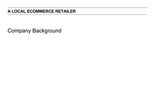 Company Background
A LOCAL ECOMMERCE RETAILER
 