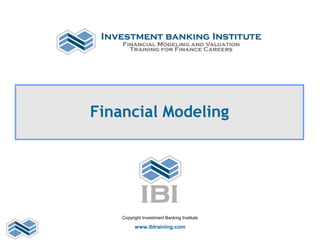 Financial Modeling
Copyright Investment Banking Institute
www.ibtraining.com
 