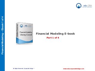 All Rights Reserved. Corporate Bridge TM
FinancialModeling–Ebook1of4
www.educorporatebridge.com
Financial Modeling E-book
Part 1 of 4
 