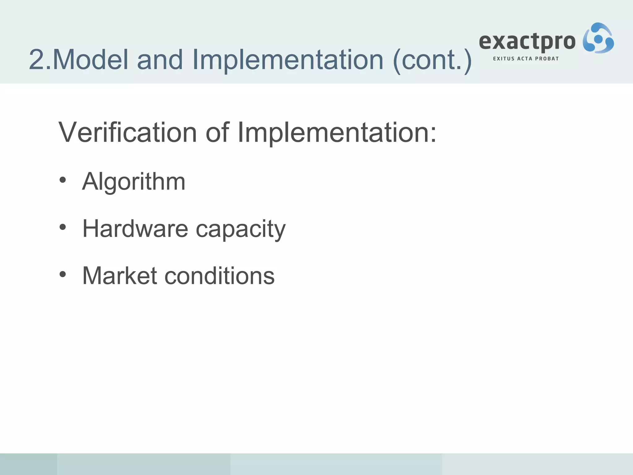 2.Model and Implementation (cont.) Verification of Implementation: Algorithm Hardware capacity Market conditions 