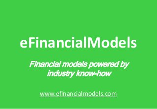 Financial models powered by
industry know-how
www.efinancialmodels.com
eFinancialModels
 