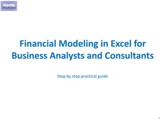 1
Financial Modeling in Excel for
Business Analysts and Consultants
Step by step practical guide
 