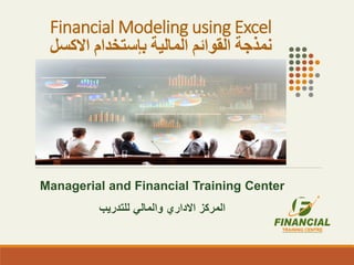 Financial Modeling using Excel
‫االكسل‬ ‫بإستخدام‬ ‫المالية‬ ‫القوائم‬ ‫نمذجة‬
Managerial and Financial Training Center
‫للتدريب‬ ‫والمالي‬ ‫االداري‬ ‫المركز‬
 