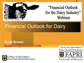 Financial Outlook for Dairy Scott Brown [email_address] 