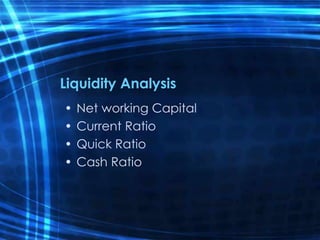 Liquidity Analysis
• Net working Capital
• Current Ratio
• Quick Ratio
• Cash Ratio
 
