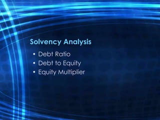 Solvency Analysis
• Debt Ratio
• Debt to Equity
• Equity Multiplier
 