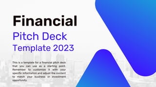 Financial
Pitch Deck
This is a template for a financial pitch deck
that you can use as a starting point.
Remember to customize it with your
specific information and adjust the content
to match your business or investment
opportunity.
Template 2023
 