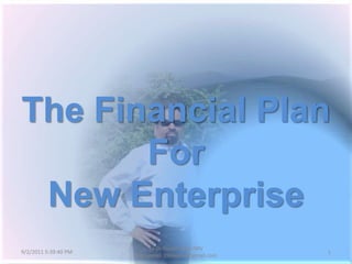 9/3/2011 6:04:45 AM by Dr.Rajesh Patel,NRV MBA,email:1966patel@gmail.com 1 The Financial Plan For  New Enterprise  
