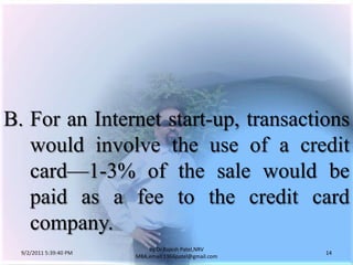 9/3/2011 6:04:59 AM14by Dr.RajeshPatel,NRV MBA,email:1966patel@gmail.comB.	For an Internet start-up, transactions would involve the use of a credit card—1-3% of the sale would be paid as a fee to the credit card company.