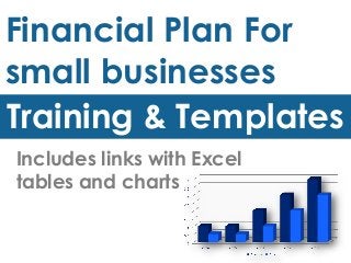 Financial Plan For
small businesses
Training & Templates
Includes links with Excel
tables and charts
 