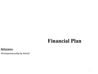 Financial Plan
1
References:
•Entrepreneurship by Hisrich
 