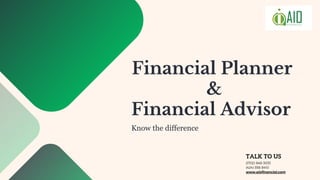 Financial Planner
Know the difference
&
Financial Advisor
TALK TO US
((702) 848-3033
(424) 358-5410
www.aiofinancial.com
 