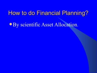 How to do Financial Planning? By scientific Asset Allocation . 