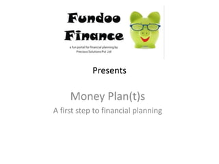 Presents Money Plan(t)s  A first step to financial planning 
