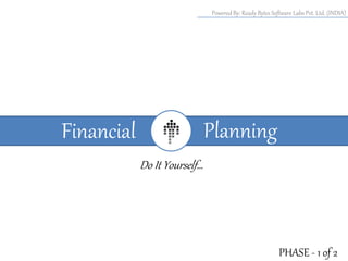 Powered By: Ready Bytes Software Labs Pvt. Ltd. (INDIA)

Planning

Financial
Do It Yourself…

PHASE - 1 of 2

 