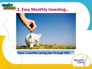 Have a monthly saving plan through EMI…
 