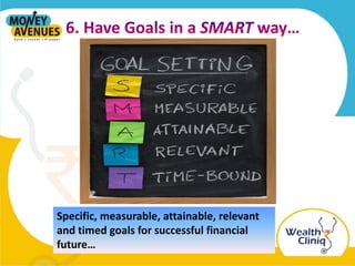 Specific, measurable, attainable, relevant
and timed goals for successful financial
future…
 